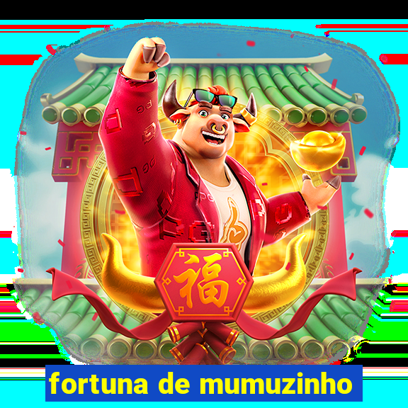 fortuna de mumuzinho